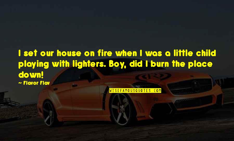 Boy This Place Quotes By Flavor Flav: I set our house on fire when I Boy This Place Quotes By Flavor Flav: I set our house on fire when I