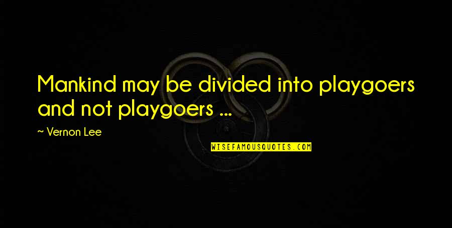 Boy To Boy Relationship Quotes By Vernon Lee: Mankind may be divided into playgoers and not