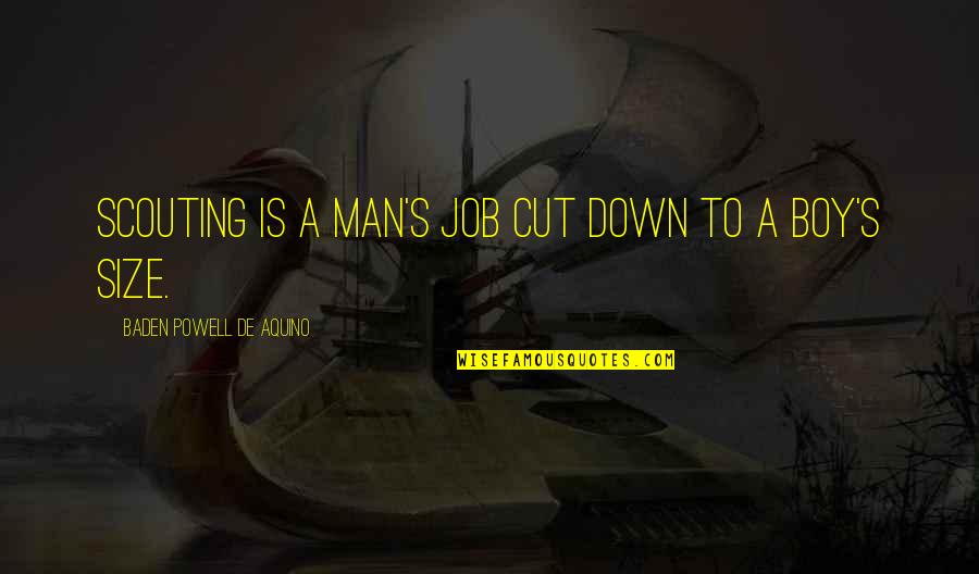 Boy To Man Quotes By Baden Powell De Aquino: Scouting is a man's job cut down to Boy To Man Quotes By Baden Powell De Aquino: Scouting is a man's job cut down to