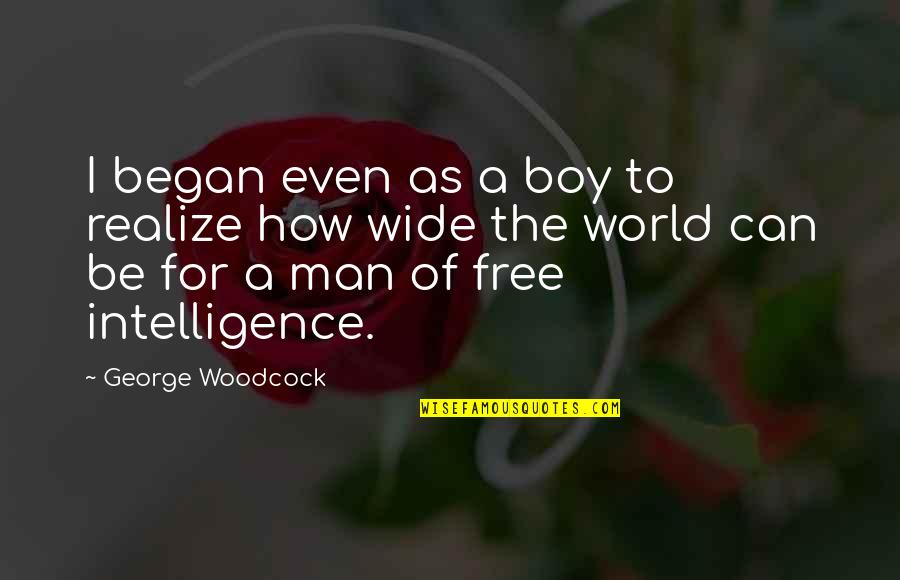 Boy To Man Quotes By George Woodcock: I began even as a boy to realize