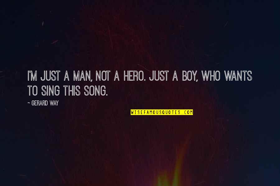 Boy To Man Quotes By Gerard Way: I'm just a man, not a hero. just