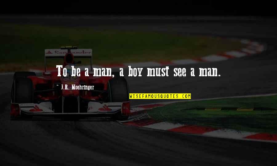 Boy To Man Quotes By J.R. Moehringer: To be a man, a boy must see Boy To Man Quotes By J.R. Moehringer: To be a man, a boy must see