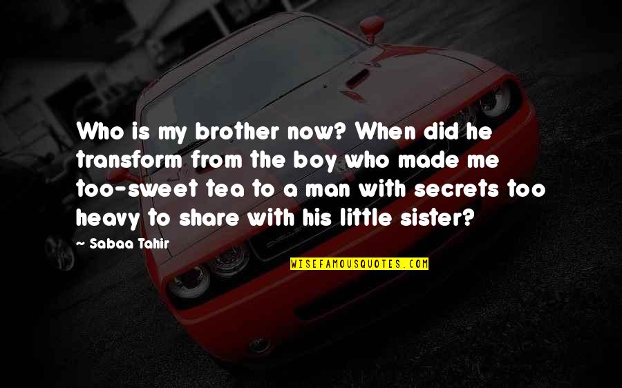 Boy To Man Quotes By Sabaa Tahir: Who is my brother now? When did he