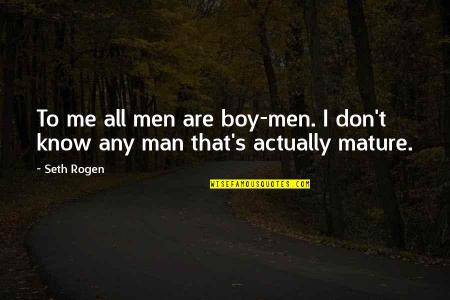 Boy To Man Quotes By Seth Rogen: To me all men are boy-men. I don't