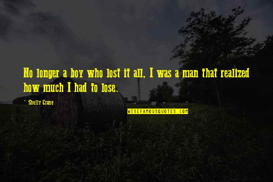 Boy To Man Quotes By Shelly Crane: No longer a boy who lost it all,