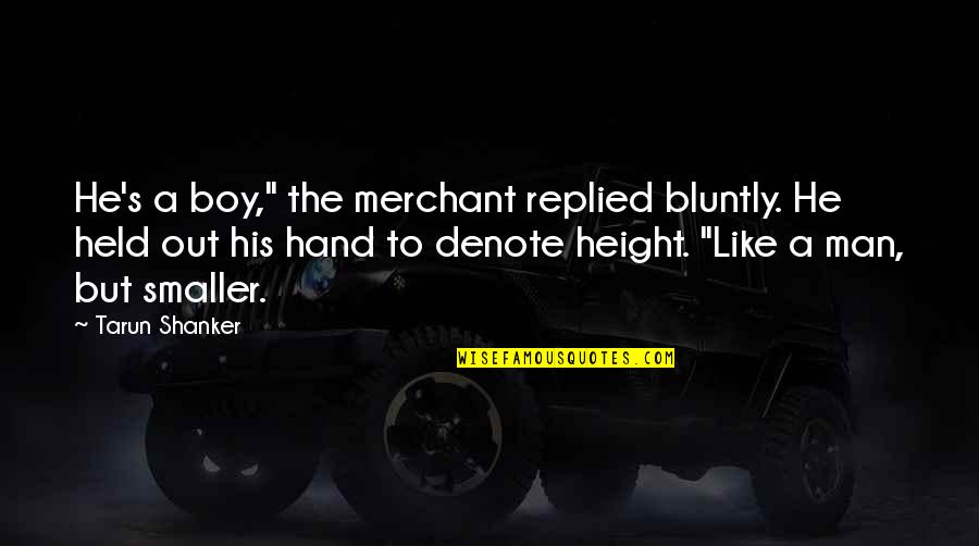 Boy To Man Quotes By Tarun Shanker: He's a boy," the merchant replied bluntly. He