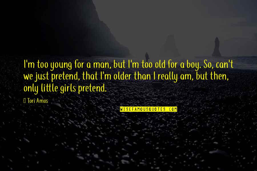 Boy To Young Man Quotes By Tori Amos: I'm too young for a man, but I'm