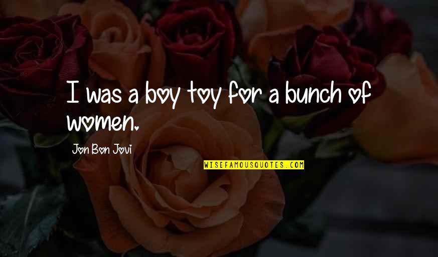Boy Toys Quotes By Jon Bon Jovi: I was a boy toy for a bunch