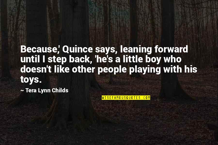 Boy Toys Quotes By Tera Lynn Childs: Because,' Quince says, leaning forward until I step