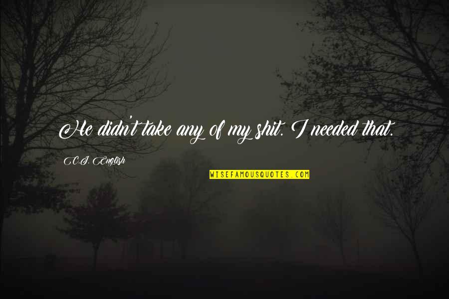 Boy Turning 13 Quotes By C.J. English: He didn't take any of my shit. I Boy Turning 13 Quotes By C.J. English: He didn't take any of my shit. I