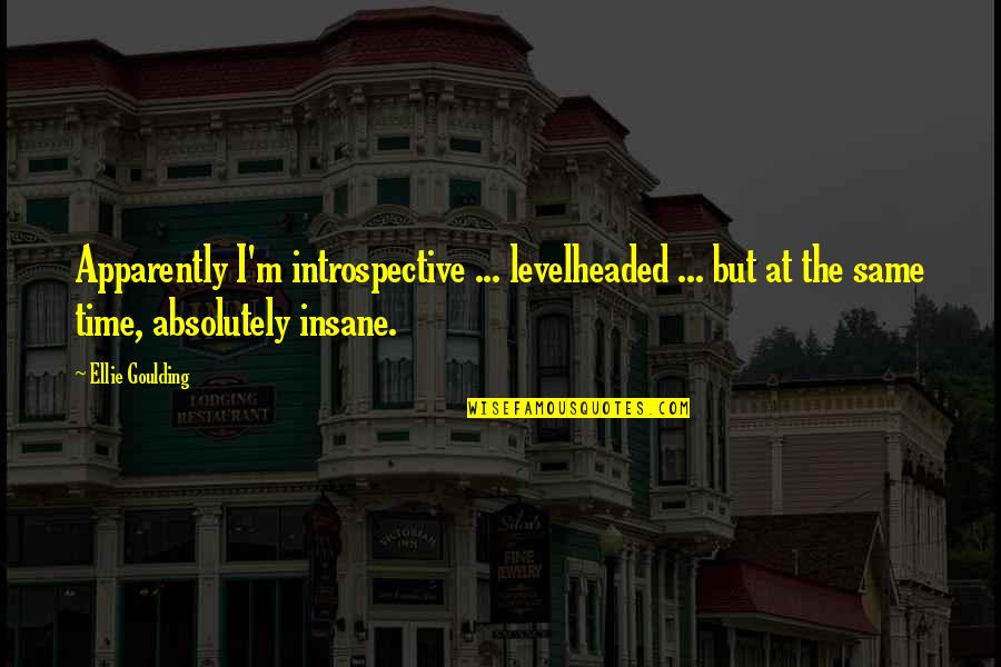 Boy Use Girl Quotes By Ellie Goulding: Apparently I'm introspective ... levelheaded ... but at