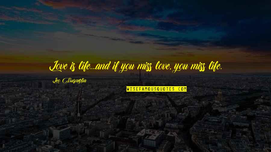 Boy Users Quotes By Leo Buscaglia: Love is life...and if you miss love, you