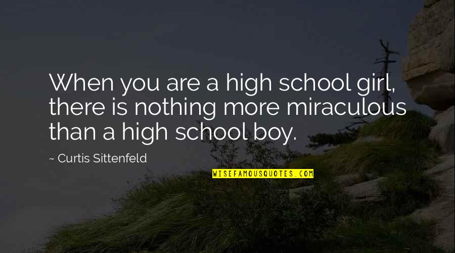 Boy Vs Girl Quotes By Curtis Sittenfeld: When you are a high school girl, there
