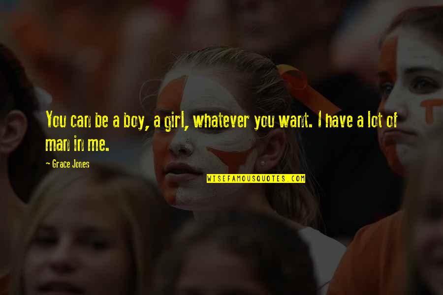 Boy Vs Girl Quotes By Grace Jones: You can be a boy, a girl, whatever