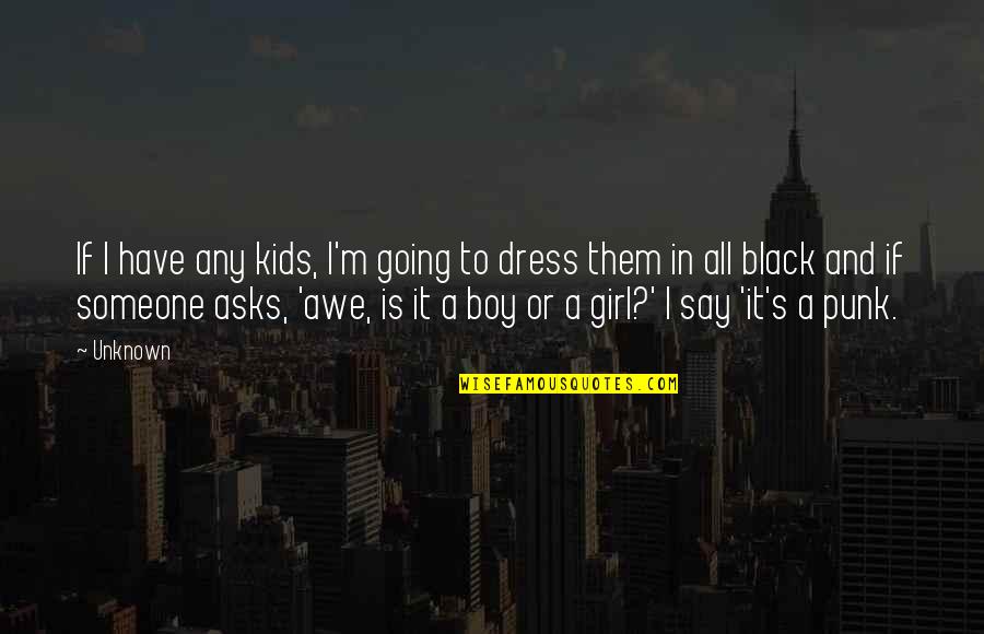 Boy Vs Girl Quotes By Unknown: If I have any kids, I'm going to
