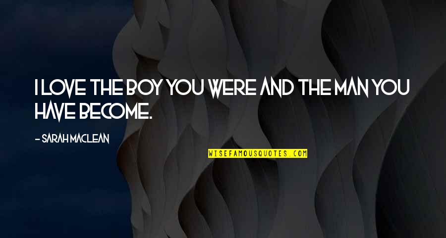 Boy Vs Man Quotes By Sarah MacLean: I love the boy you were and the