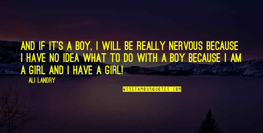 Boy Will Be Boy Quotes By Ali Landry: And if it's a boy, I will be