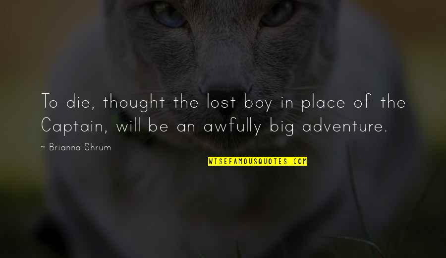 Boy Will Be Boy Quotes By Brianna Shrum: To die, thought the lost boy in place