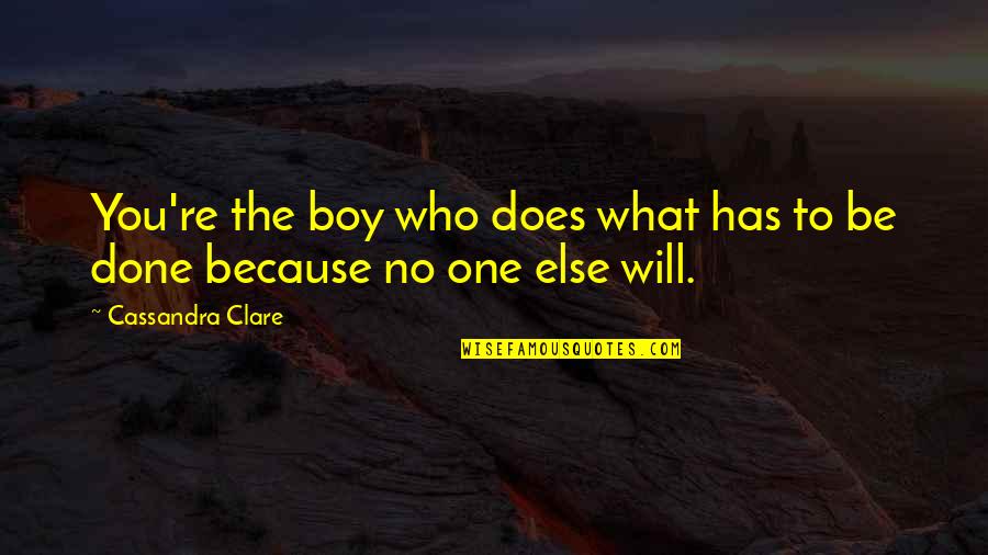 Boy Will Be Boy Quotes By Cassandra Clare: You're the boy who does what has to