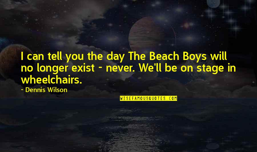 Boy Will Be Boy Quotes By Dennis Wilson: I can tell you the day The Beach