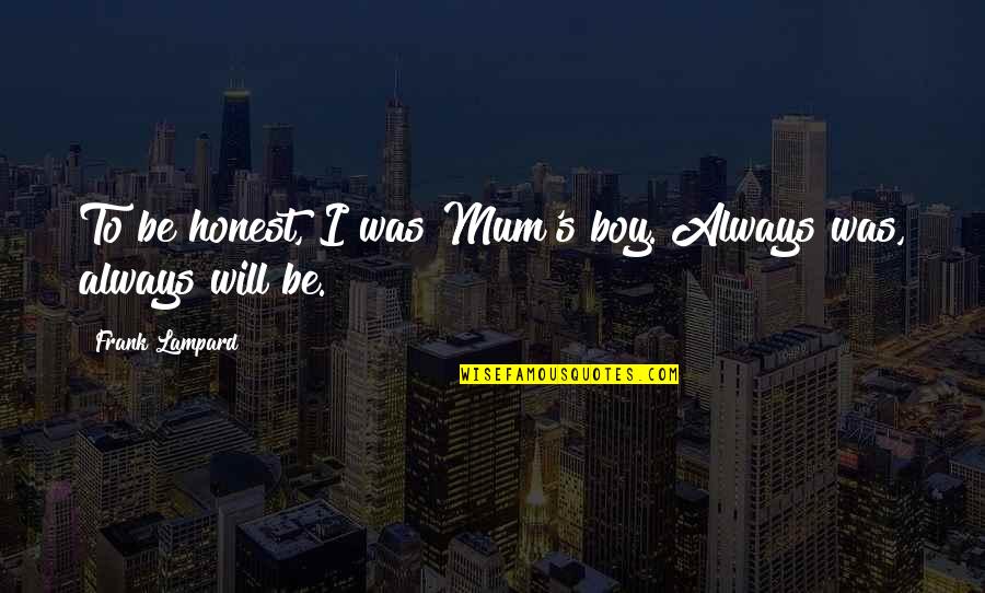 Boy Will Be Boy Quotes By Frank Lampard: To be honest, I was Mum's boy. Always