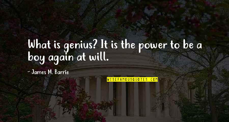 Boy Will Be Boy Quotes By James M. Barrie: What is genius? It is the power to