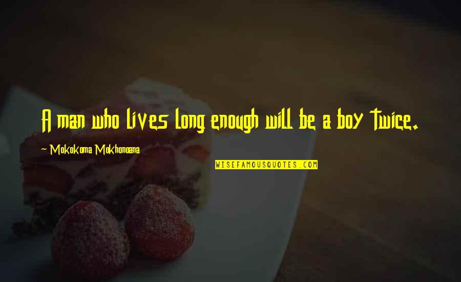 Boy Will Be Boy Quotes By Mokokoma Mokhonoana: A man who lives long enough will be