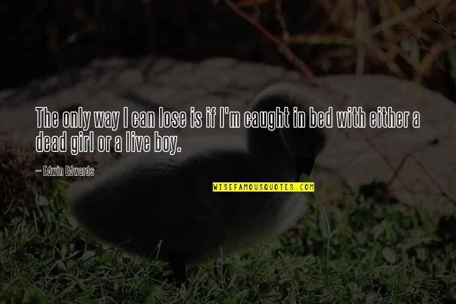 Boy With Girl Quotes By Edwin Edwards: The only way I can lose is if
