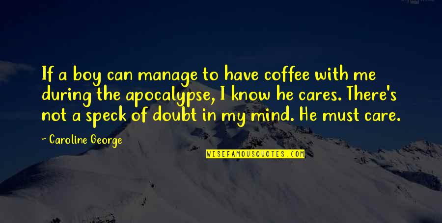 Boy With Love Quotes By Caroline George: If a boy can manage to have coffee