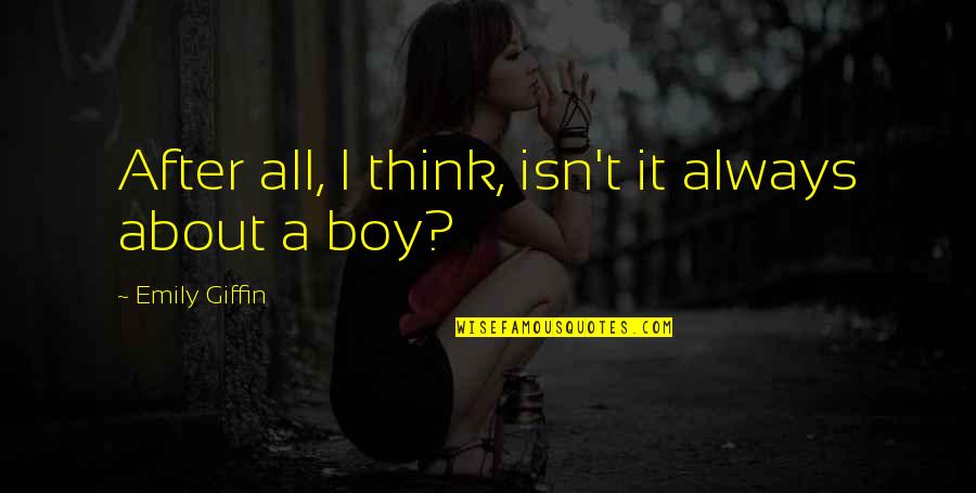 Boy With Love Quotes By Emily Giffin: After all, I think, isn't it always about