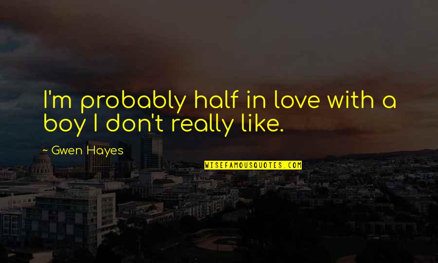 Boy With Love Quotes By Gwen Hayes: I'm probably half in love with a boy