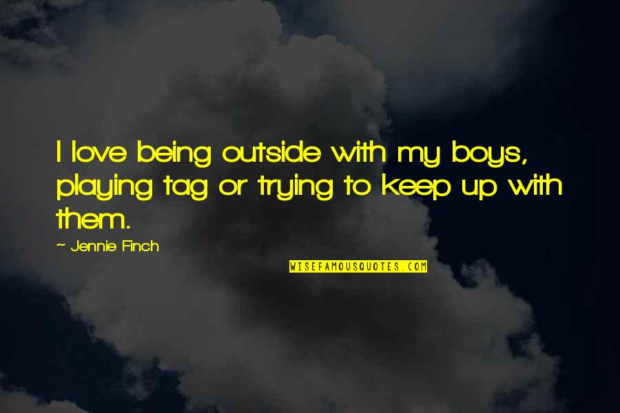 Boy With Love Quotes By Jennie Finch: I love being outside with my boys, playing