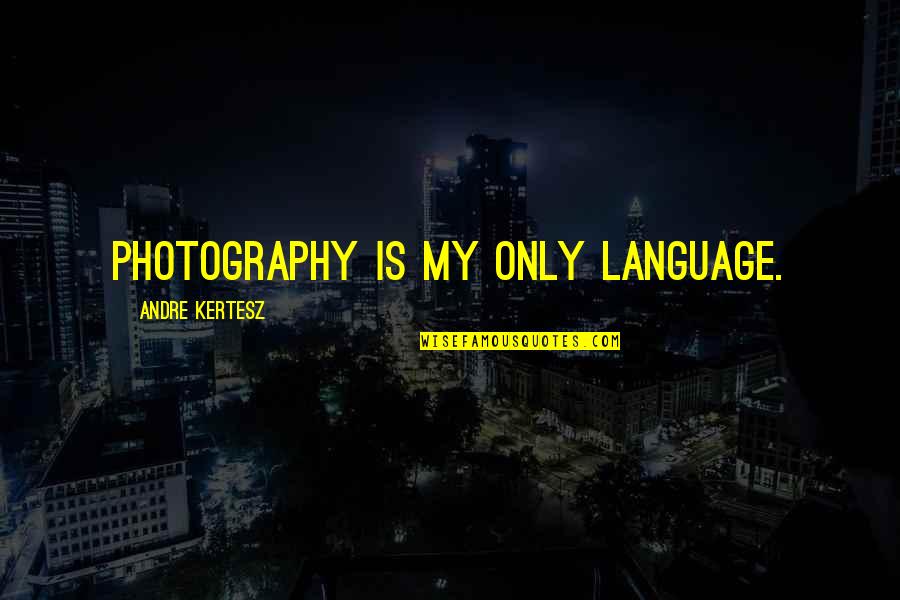 Boy Yagit Quotes By Andre Kertesz: Photography is my only language.