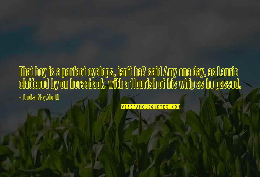 Boy You Are Perfect Quotes By Louisa May Alcott: That boy is a perfect cyclops, isn't he?