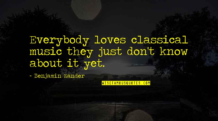 Boy You Like Having A Girlfriend Quotes By Benjamin Zander: Everybody loves classical music they just don't know