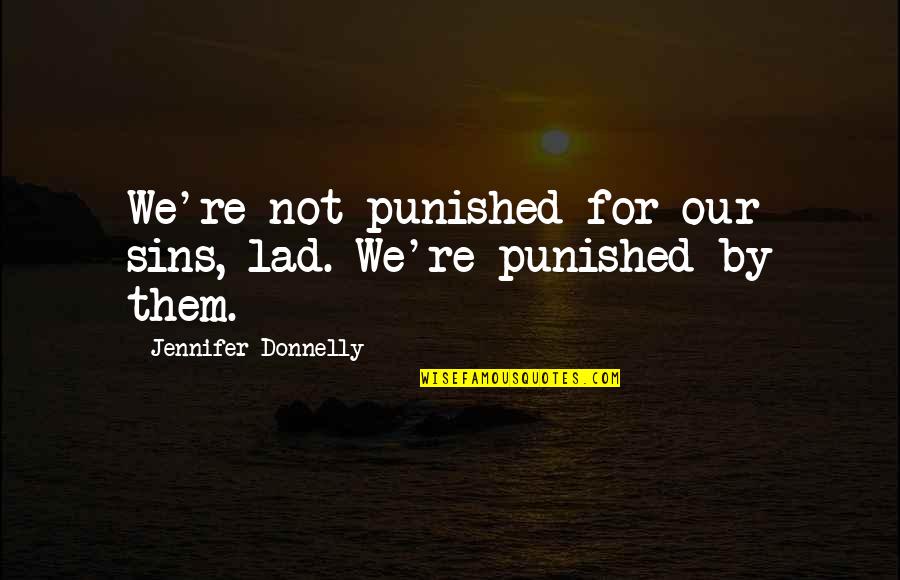 Boy You Like Having A Girlfriend Quotes By Jennifer Donnelly: We're not punished for our sins, lad. We're