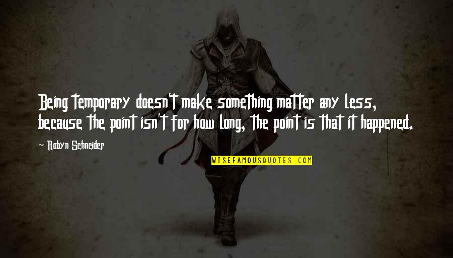 Boy You Like Having A Girlfriend Quotes By Robyn Schneider: Being temporary doesn't make something matter any less,