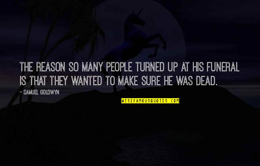 Boy You Like Having A Girlfriend Quotes By Samuel Goldwyn: The reason so many people turned up at