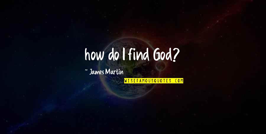 Boy You Lost Your Chance Quotes By James Martin: how do I find God?