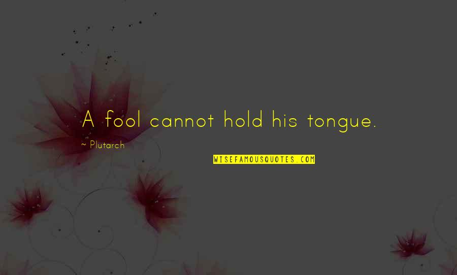 Boy You Lost Your Chance Quotes By Plutarch: A fool cannot hold his tongue.