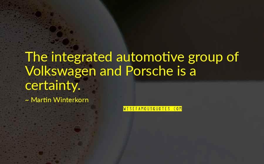 Boy You Trippin Quotes By Martin Winterkorn: The integrated automotive group of Volkswagen and Porsche
