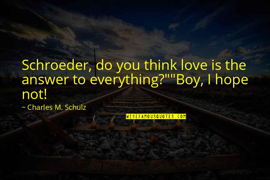 Boy You're My Everything Quotes By Charles M. Schulz: Schroeder, do you think love is the answer