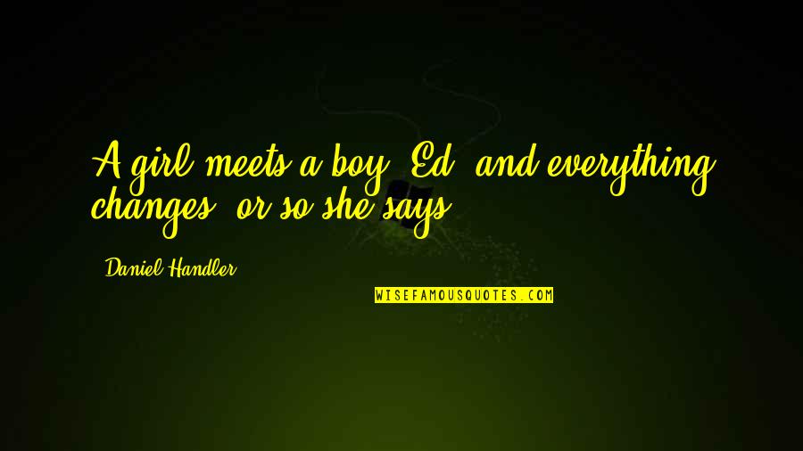 Boy You're My Everything Quotes By Daniel Handler: A girl meets a boy, Ed, and everything