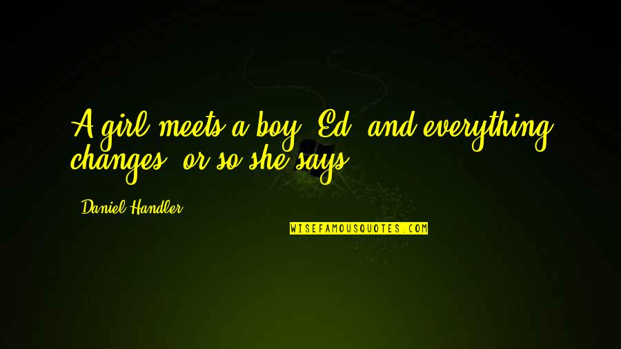 Boy You're My Everything Quotes By Daniel Handler: A girl meets a boy, Ed, and everything Boy You're My Everything Quotes By Daniel Handler: A girl meets a boy, Ed, and everything