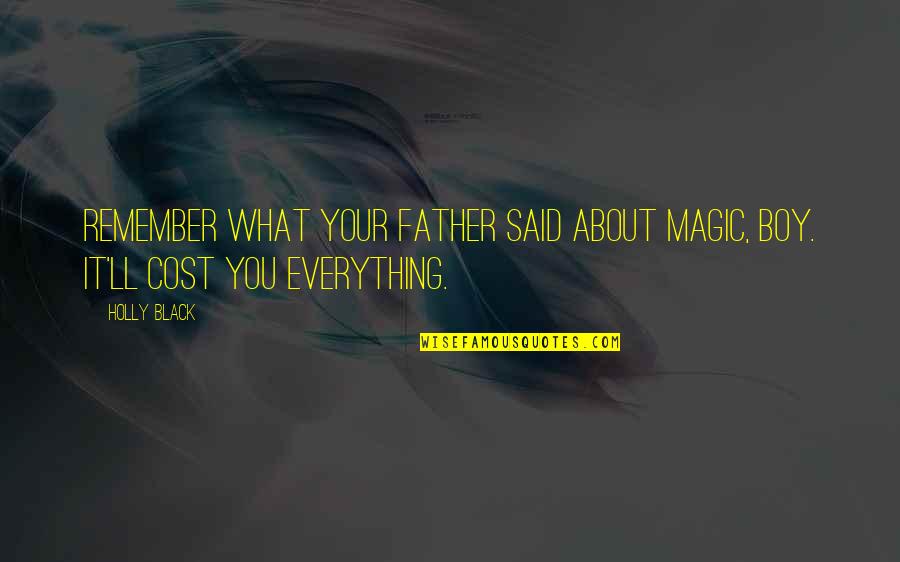 Boy You're My Everything Quotes By Holly Black: Remember what your father said about magic, boy.