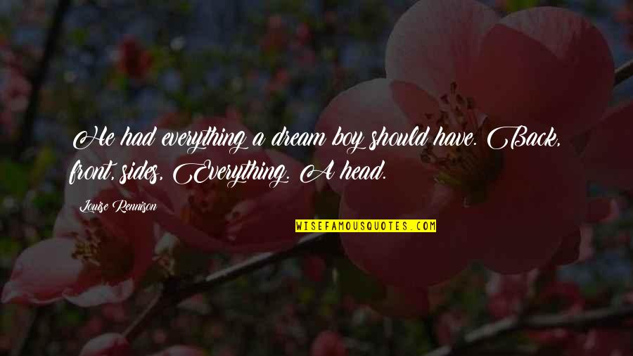 Boy You're My Everything Quotes By Louise Rennison: He had everything a dream boy should have. Boy You're My Everything Quotes By Louise Rennison: He had everything a dream boy should have.