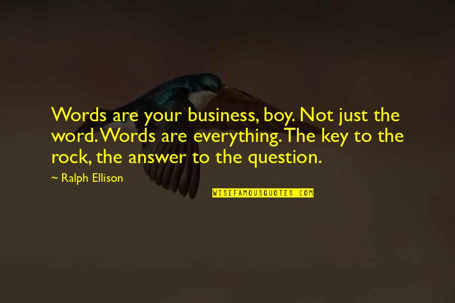 Boy You're My Everything Quotes By Ralph Ellison: Words are your business, boy. Not just the