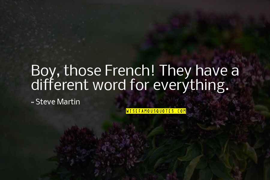 Boy You're My Everything Quotes By Steve Martin: Boy, those French! They have a different word