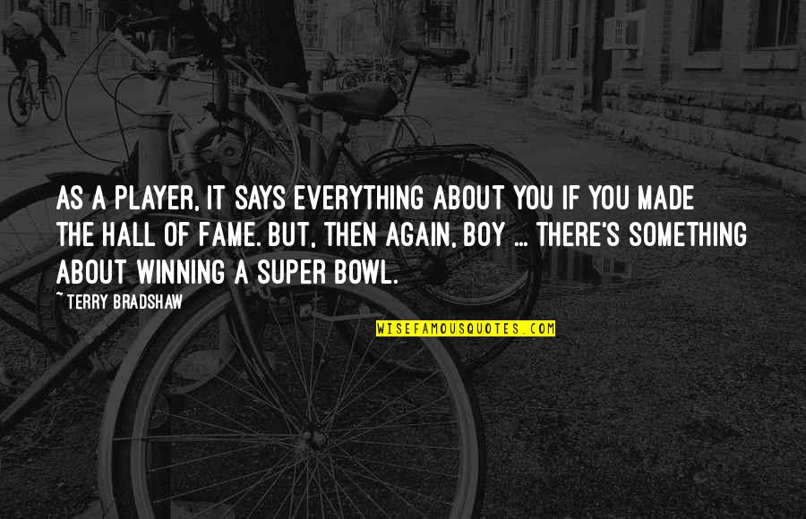 Boy You're My Everything Quotes By Terry Bradshaw: As a player, it says everything about you