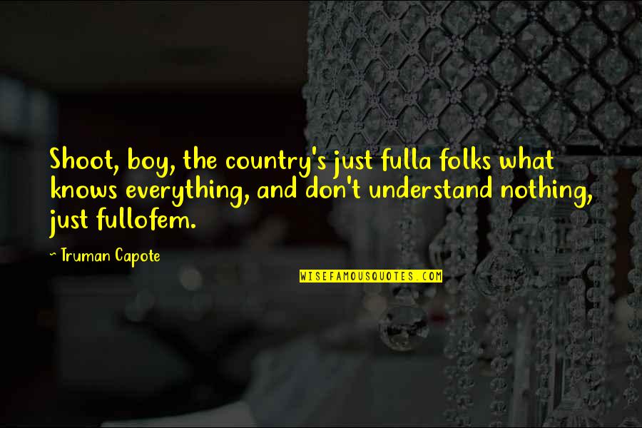 Boy You're My Everything Quotes By Truman Capote: Shoot, boy, the country's just fulla folks what